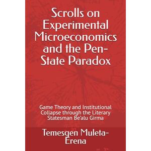 Muleta-Erena, Temesgen Scrolls on Experimental Microeconomics and the Pen-State Paradox: Game Theory and Institutional Collapse through the Literary Statesman Be’alu Girma Muleta-Erena, Temesgen Scrolls on Experimental Microeconomics and the Pen-State Paradox: Game Theory and Institutional Collapse through the Literary Statesman Be’alu Girma