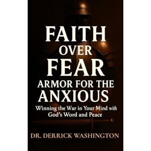 Washington Faith Over Fear: Armor For The Anxious: Winning the War in Your Mind with God's Word and Peace: Armor For The Anxious Washington Faith Over Fear: Armor For The Anxious: Winning the War in Your Mind with God's Word and Peace: Armor For The Anxious