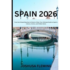 Fleming, Joshua Spain 2026: From Sun-Kissed Beaches to Historic Cities: Your Ultimate Guide to Spain’s Culture, Cuisine, and Hidden Gems Fleming, Joshua Spain 2026: From Sun-Kissed Beaches to Historic Cities: Your Ultimate Guide to Spain’s Culture, Cuisine, and Hidden Gems