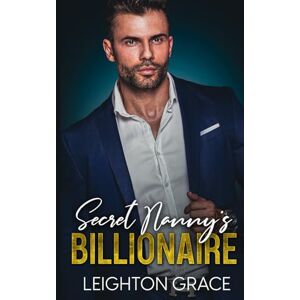 Grace, Leighton Secret Nanny's Billionaire: A Brother's Best Friend, Single Dad Romance Grace, Leighton Secret Nanny's Billionaire: A Brother's Best Friend, Single Dad Romance