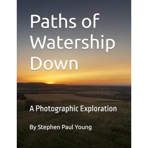 Young, Mr Stephen Paul Paths of Watership Down: A Photographic Exploration Young, Mr Stephen Paul Paths of Watership Down: A Photographic Exploration