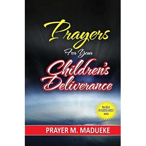 Madueke, Prayer M. Prayers for your children's deliverance: Volume 22 (40 Prayer Giants) Madueke, Prayer M. Prayers for your children's deliverance: Volume 22 (40 Prayer Giants)