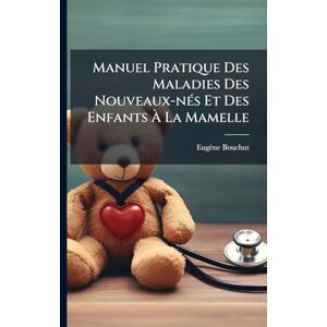Bouchut, Eugène Manuel Pratique Des Maladies Des Nouveaux-nÃ(c)s Et Des Enfants À La Mamelle Bouchut, Eugène Manuel Pratique Des Maladies Des Nouveaux-nÃ(c)s Et Des Enfants À La Mamelle