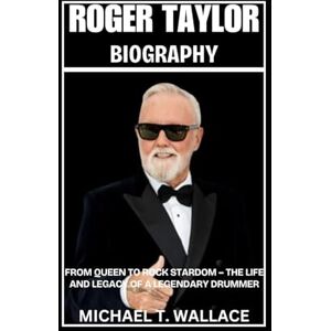 Wallace, Michael T. Roger Taylor Biography: From Queen to Rock Stardom – The Life and Legacy of a Legendary Drummer Wallace, Michael T. Roger Taylor Biography: From Queen to Rock Stardom – The Life and Legacy of a Legendary Drummer