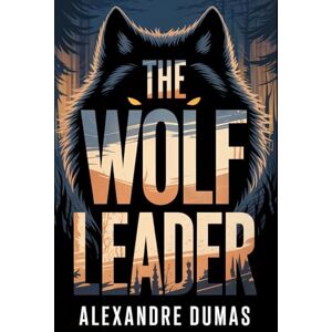 Dumas, Alexandre The Wolf Leader: A New Translation Dumas, Alexandre The Wolf Leader: A New Translation