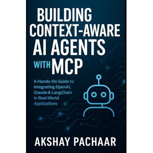 Pachaar, Akshay Building Context-Aware AI Agents with MCP: A Hands-On Guide to Integrating OpenAI, Claude & LangChain in Real-World Applications Pachaar, Akshay Building Context-Aware AI Agents with MCP: A Hands-On Guide to Integrating OpenAI, Claude & LangChain in Real-World Applications