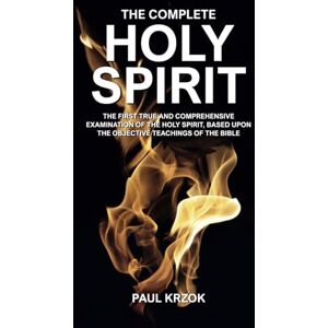 Krzok, Mr. Paul The Completet Holy Spirit: The First True and Comprehensive Examination of the Holy Spirit, Based Upon the Objective Teachings of the Bible Krzok, Mr. Paul The Completet Holy Spirit: The First True and Comprehensive Examination of the Holy Spirit, Based Upon the Objective Teachings of the Bible