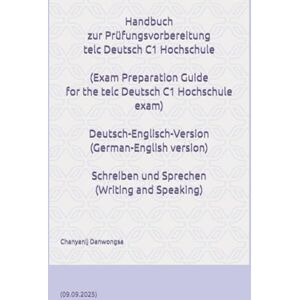 Danwongsa, Chanyanij Handbuch zur Prüfungsvorbereitung telc Deutsch C1 Hochschule (Exam Preparation Guide for the telc Deutsch C1 Hochschule exam) ... Sprechen (Writing and Speaking): (09.09.2025) Danwongsa, Chanyanij Handbuch zur Prüfungsvorbereitung telc Deutsch C1 Hochschule (Exam Preparation Guide for the telc Deutsch C1 Hochschule exam) ... Sprechen (Writing and Speaking): (09.09.2025)