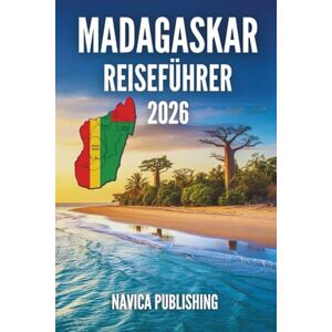Publishing, Navica MADAGASKAR REISEFÜHRER 2026: Eine von der Natur geschaffene, von Menschen bewahrte und durch Reisen entdeckte Insel Publishing, Navica MADAGASKAR REISEFÜHRER 2026: Eine von der Natur geschaffene, von Menschen bewahrte und durch Reisen entdeckte Insel