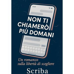 Scriba Non ti chiamerò più domani: Quando l'amore diventa una notifica che non vuoi più leggere Scriba Non ti chiamerò più domani: Quando l'amore diventa una notifica che non vuoi più leggere