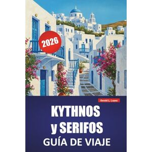 Lopez, Gerald L. KYTHNOS y SERIFOS GUÍA DE VIAJE 2026: Las mejores cosas que hacer, playas, cocina local, rutas de senderismo e itinerarios de isla en isla para visitar las Cícladas Lopez, Gerald L. KYTHNOS y SERIFOS GUÍA DE VIAJE 2026: Las mejores cosas que hacer, playas, cocina local, rutas de senderismo e itinerarios de isla en isla para visitar las Cícladas