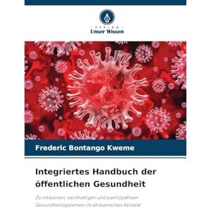 Bontango Kweme, Frederic Integriertes Handbuch der öffentlichen Gesundheit: Zu inklusiven, nachhaltigen und partizipativen Gesundheitssystemen im afrikanischen Kontext Bontango Kweme, Frederic Integriertes Handbuch der öffentlichen Gesundheit: Zu inklusiven, nachhaltigen und partizipativen Gesundheitssystemen im afrikanischen Kontext
