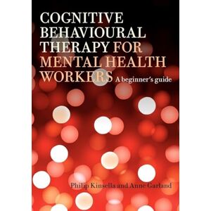 Kinsella, Philip Cognitive Behavioural Therapy for Mental Health Workers: A Beginner's Guide Kinsella, Philip Cognitive Behavioural Therapy for Mental Health Workers: A Beginner's Guide