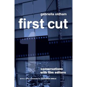 Oldham, Gabriella First Cut: Conversations with Film Editors Oldham, Gabriella First Cut: Conversations with Film Editors