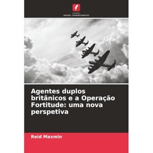 Maxmin, Reid Agentes duplos britânicos e a Operação Fortitude: uma nova perspetiva Maxmin, Reid Agentes duplos britânicos e a Operação Fortitude: uma nova perspetiva