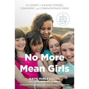 Hurley, Katie No More Mean Girls: The Secret to Raising Strong, Confident, and Compassionate Girls Hurley, Katie No More Mean Girls: The Secret to Raising Strong, Confident, and Compassionate Girls