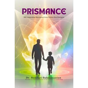 Dr. Sundari Subramanian PRISMANCE: HR Leadership Resonance from a Father Son Dialogue Dr. Sundari Subramanian PRISMANCE: HR Leadership Resonance from a Father Son Dialogue