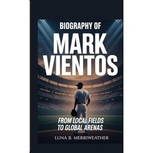 B. Merriweather, Luna BIOGRAPHY OF MARK VIENTOS: From Local Fields To Global Arenas B. Merriweather, Luna BIOGRAPHY OF MARK VIENTOS: From Local Fields To Global Arenas