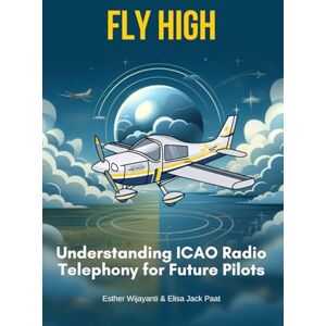 Paat, Elisa Fly High: Understanding ICAO Radio Telephony For Future Pilots (Aviation Book) Paat, Elisa Fly High: Understanding ICAO Radio Telephony For Future Pilots (Aviation Book)