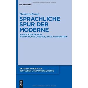 de Gruyter Sprachliche Spur der Moderne: In Gedichten um 1900:Nietzsche, Holz, George, Rilke, Morgenstern (Untersuchungen zur deutschen Literaturgeschichte 137) (German Edition) de Gruyter Sprachliche Spur der Moderne: In Gedichten um 1900:Nietzsche, Holz, George, Rilke, Morgenstern (Untersuchungen zur deutschen Literaturgeschichte 137) (German Edition)