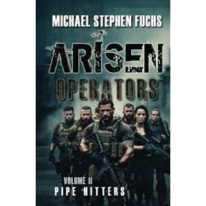 Fuchs, Michael Stephen ARISEN : Operators, Volume II – Pipe Hitters: (The Special Ops Military Apocalypse Epic) Fuchs, Michael Stephen ARISEN : Operators, Volume II – Pipe Hitters: (The Special Ops Military Apocalypse Epic)
