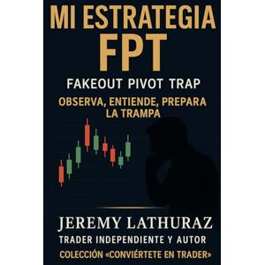 LATHURAZ, JEREMY MA ESTRATEGIA FTP – FAKEOUT PIVOT TRAP (Convertirse en trader) LATHURAZ, JEREMY MA ESTRATEGIA FTP – FAKEOUT PIVOT TRAP (Convertirse en trader)