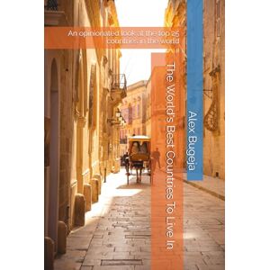 Bugeja, Dr Alex The World's Best Countries To Live In: An opinionated look at the top 25 countries in the world (Guides for Prospective Expatriates) Bugeja, Dr Alex The World's Best Countries To Live In: An opinionated look at the top 25 countries in the world (Guides for Prospective Expatriates)