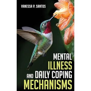 Santos, Vanessa P Mental Illness and Daily Coping Mechanisms Santos, Vanessa P Mental Illness and Daily Coping Mechanisms