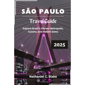 Blake, Nathaniel C. São Paulo Travel Guide 2025: Explore Brazil’s Vibrant Metropolis, Cuisine, and Hidden Gems (Journey into the Heart of Places: Essential Travel Tips and Guides) Blake, Nathaniel C. São Paulo Travel Guide 2025: Explore Brazil’s Vibrant Metropolis, Cuisine, and Hidden Gems (Journey into the Heart of Places: Essential Travel Tips and Guides)