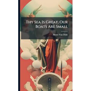 Van Dyke, Henry Thy Sea Is Great, Our Boats Are Small Van Dyke, Henry Thy Sea Is Great, Our Boats Are Small