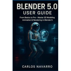 Navarro, Carlos Blender 5.0 user guide: From Basics to Pro — Master 3D Modeling, Animation & Rendering in Blender 5.0 Navarro, Carlos Blender 5.0 user guide: From Basics to Pro — Master 3D Modeling, Animation & Rendering in Blender 5.0