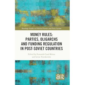 Money Rules: Parties, Oligarchs and Funding Regulation in Post-Soviet Countries (Routledge Studies on Political Parties and Party Systems) Money Rules: Parties, Oligarchs and Funding Regulation in Post-Soviet Countries (Routledge Studies on Political Parties and Party Systems)