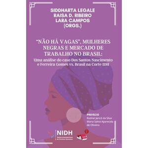 Legale, Siddharta “NÃO HÁ VAGAS”, MULHERES NEGRAS E MERCADO DE TRABALHO NO BRASIL: Uma análise do caso Neusa dos Santos Nascimento e Gisele Ferreira Gomes vs. Brasil na Corte IDH Legale, Siddharta “NÃO HÁ VAGAS”, MULHERES NEGRAS E MERCADO DE TRABALHO NO BRASIL: Uma análise do caso Neusa dos Santos Nascimento e Gisele Ferreira Gomes vs. Brasil na Corte IDH
