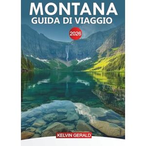 GERALD, KELVIN MONTANA Guida di viaggio 2026: Esplorando il Montana: avventure all'aria aperta, strade panoramiche e gemme nascoste nella Big Sky Country GERALD, KELVIN MONTANA Guida di viaggio 2026: Esplorando il Montana: avventure all'aria aperta, strade panoramiche e gemme nascoste nella Big Sky Country