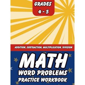 Thompson, Sophia Ella Math Word Problems Practice Workbook for Grades 4-5: Addition, Subtraction, Multiplication, and Division Exercises for Grades 4-5 With Answers (Essential Practice Book for Classroom or Homeschool) Thompson, Sophia Ella Math Word Problems Practice Workbook for Grades 4-5: Addition, Subtraction, Multiplication, and Division Exercises for Grades 4-5 With Answers (Essential Practice Book for Classroom or Homeschool)