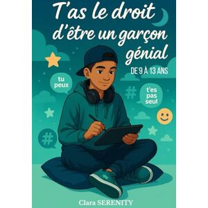 Serenity, Clara T’as le droit d’être un garçon génial (de 9 à 13 ans): 30 thèmes abordés pour mieux te comprendre, prendre ta place et rester toi-même Serenity, Clara T’as le droit d’être un garçon génial (de 9 à 13 ans): 30 thèmes abordés pour mieux te comprendre, prendre ta place et rester toi-même