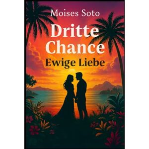 soto, moises Dritte Chance: ewige liebe soto, moises Dritte Chance: ewige liebe