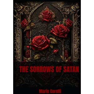 Corelli, Marie THE SORROWS OF SATAN: A Gothic Tale of Temptation, Power, and the Price of the Soul Corelli, Marie THE SORROWS OF SATAN: A Gothic Tale of Temptation, Power, and the Price of the Soul