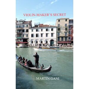 GANI, MARTIN VIOLIN-MAKER'S SECRET GANI, MARTIN VIOLIN-MAKER'S SECRET