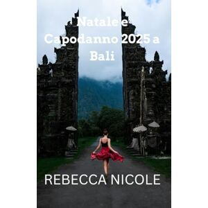 NICOLE, REBECCA Natale e Capodanno 2025 a Bali: Guida alle vacanze e alle fughe tropicali NICOLE, REBECCA Natale e Capodanno 2025 a Bali: Guida alle vacanze e alle fughe tropicali