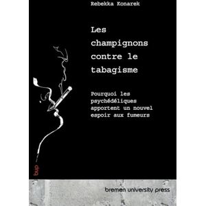 Konarek, Rebekka Les champignons contre le tabagisme: Pourquoi les psychédéliques apportent un nouvel espoir aux fumeurs Konarek, Rebekka Les champignons contre le tabagisme: Pourquoi les psychédéliques apportent un nouvel espoir aux fumeurs