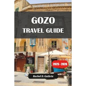 Guthrie, Rachel D. GOZO TRAVEL GUIDE 2025-2026: Explore Hidden Gems, Breathtaking Beaches, and Authentic Malta Island Adventures Guthrie, Rachel D. GOZO TRAVEL GUIDE 2025-2026: Explore Hidden Gems, Breathtaking Beaches, and Authentic Malta Island Adventures