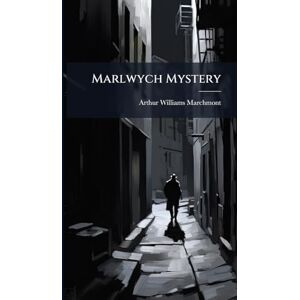 Marchmont, Arthur Williams Marlwych Mystery Marchmont, Arthur Williams Marlwych Mystery