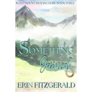 FitzGerald, Erin Something Gained: Wolf Mountain Ranchers, Book Three (Wolf Mountain Ranchers Special Editions) FitzGerald, Erin Something Gained: Wolf Mountain Ranchers, Book Three (Wolf Mountain Ranchers Special Editions)