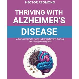 Redmond, Hector Thriving with Alzheimer’s Disease: A Compassionate Guide to Understanding, Coping, and Living Meaningfully Redmond, Hector Thriving with Alzheimer’s Disease: A Compassionate Guide to Understanding, Coping, and Living Meaningfully