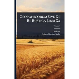 (Bassus), Cassianus Geoponicorum Sive De Re Rustica Libri Xx (Bassus), Cassianus Geoponicorum Sive De Re Rustica Libri Xx