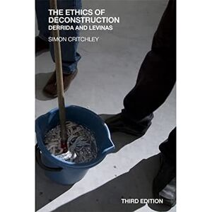 Simon Critchley The Ethics of Deconstruction: Derrida and Levinas Simon Critchley The Ethics of Deconstruction: Derrida and Levinas