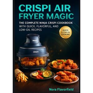 Flavorfield, Nora Crispi Air Fryer Magic: The Complete Ninja Crispi Cookbook with Quick, Flavorful, and Low-Oil Recipes for Every Meal Flavorfield, Nora Crispi Air Fryer Magic: The Complete Ninja Crispi Cookbook with Quick, Flavorful, and Low-Oil Recipes for Every Meal