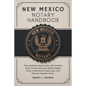 Ortega, Maria L. New Mexico Notary Handbook: The Complete Study Guide with Practice Tests to Pass the New Mexico Notary Exam, Understand State Laws, and Prevent Common Errors Ortega, Maria L. New Mexico Notary Handbook: The Complete Study Guide with Practice Tests to Pass the New Mexico Notary Exam, Understand State Laws, and Prevent Common Errors
