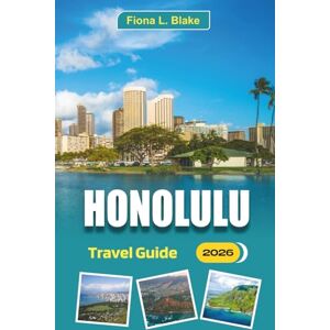 Blake, Fiona L. Honolulu Travel Guide 2026: For First-Time Explorers, Beach Lovers, Culture Seekers, Insider Tips, Top Attractions, Transit Secrets, Local Eats You’ll Want To Discover Blake, Fiona L. Honolulu Travel Guide 2026: For First-Time Explorers, Beach Lovers, Culture Seekers, Insider Tips, Top Attractions, Transit Secrets, Local Eats You’ll Want To Discover